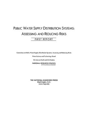 Public Water Supply Distribution Systems: Assessing and Reducing Risks: First Report by Division on Earth and Life Studies, Water Science and Technology Board, National Research Council