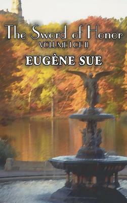 The Sword of Honor, Volume I of II by Eugene Sue, Fiction, Fantasy, Horror, Fairy Tales, Folk Tales, Legends & Mythology by Eugène Sue
