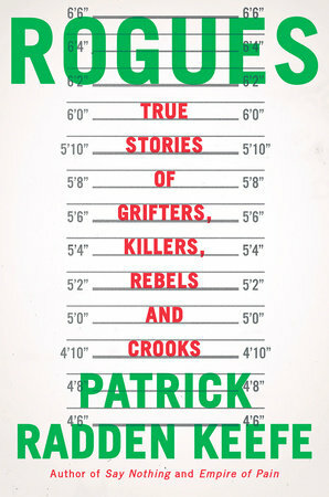 Rogues: True Stories of Grifters, Killers, Rebels and Crooks by Patrick Radden Keefe