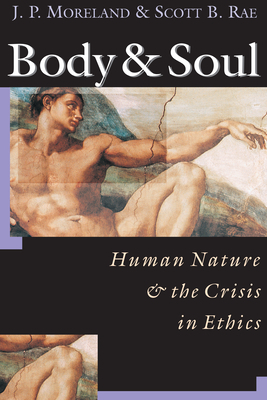 Body Soul: Human Nature the Crisis in Ethics by Scott B. Rae, J. P. Moreland, James Porter Moreland