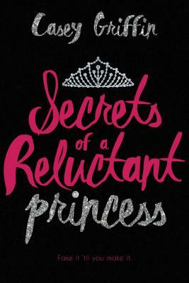 Secrets of a Reluctant Princess by Casey Griffin