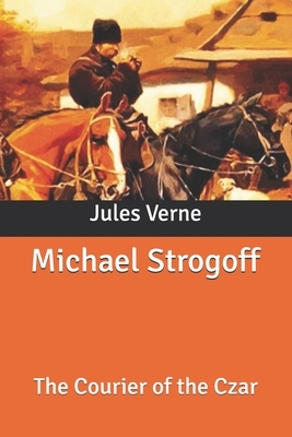 Michael Strogoff: The Courier of the Czar by Jules Verne