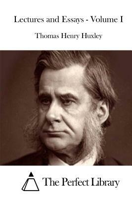 Lectures and Essays - Volume I by Thomas Henry Huxley