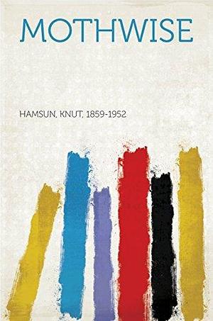 Mothwise by Knut Hamsun, Knut Hamsun
