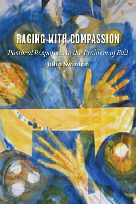 Raging with Compassion: Pastoral Responses to the Problem of Evil by John Swinton