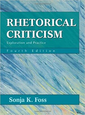 Rhetorical Criticism: Exploration and Practice by Sonja K. Foss