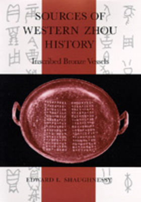 Sources of Western Zhou History: Inscribed Bronze Vessels by Edward L. Shaughnessy
