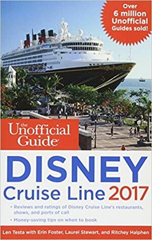 The Unofficial Guide to Disney Cruise Line 2017 by Laurel Stewart, Erin Foster, Ritchey Halphen, Len Testa