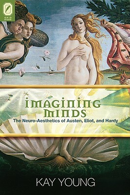 Imagining Minds: The Neuro-Aesthetics of Austen, Eliot, and Hardy by Kay Young