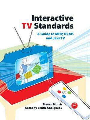 Interactive TV Standards: A Guide to Mhp, Ocap, and Javatv by Anthony Smith-Chaigneau, Steven Morris