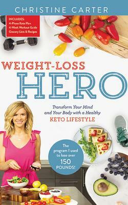 Weight-Loss Hero: Transform Your Mind and Your Body with a Healthy Keto Lifestyle by Christine Carter