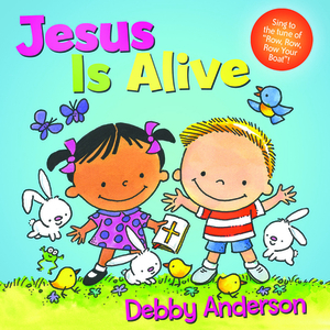 Jesus Is Alive by Debby Anderson