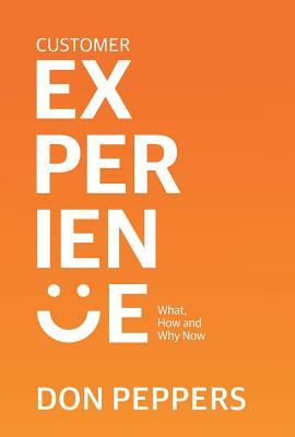 Customer Experience, Volume 1: What, How and Why Now by Don Peppers