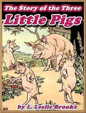 THE STORY OF THE THREE LITTLE PIGS by L. Leslie Brooke, L. Leslie Brooke