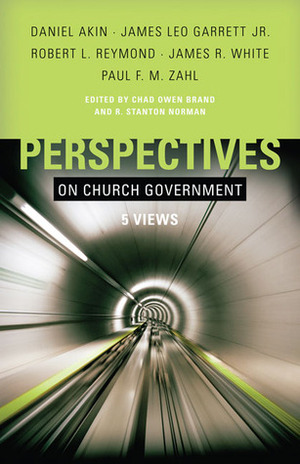 Perspectives on Church Government: Five Views of Church Polity by Stan Norman, James Leo Garrett, Paul F.M. Zahl, James R. White, Robert L. Reymond, Chad Brand