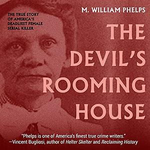 Devil's Rooming House: The True Story of America's Deadliest Female Serial Killer by M. William Phelps