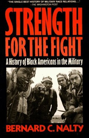 Strength for the Fight: A History of Black Americans in the Military by Bernard C. Nalty