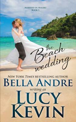 The Beach Wedding (Married in Malibu, Book 1): Sweet Contemporary Romance by Lucy Kevin, Bella Andre