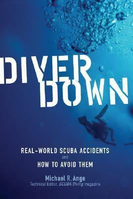 Diver Down: Real-World Scuba Accidents and How to Avoid Them by Michael R. Ange