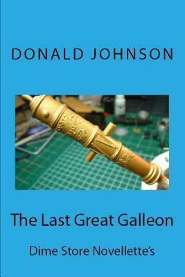 The Last Great Galleon: Dime Store Novellette's by Donald Johnson