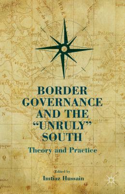 Border Governance and the "unruly" South: Theory and Practice by 