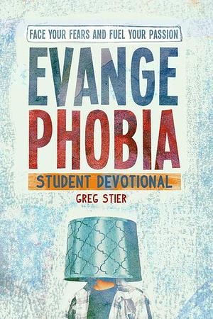 Evangephobia Student Devotional: Face Your Fears and Fuel Your Passion by Greg Stier