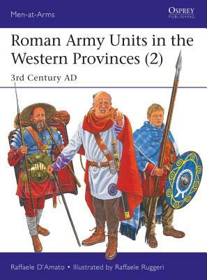 Roman Army Units in the Western Provinces (2): 3rd Century Ad by Raffaele D'Amato