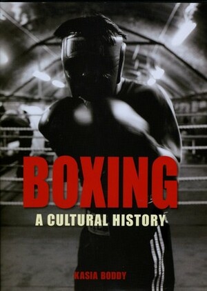 Boxing: A Cultural History by Kasia Boddy