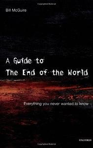 A Guide to the End of the World: Everything You Never Wanted to Know by Bill McGuire