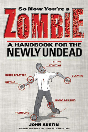 So Now You're a Zombie: A Handbook for the Newly Undead by John Austin