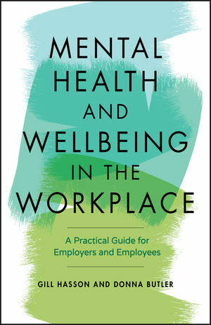 Mental Health and Wellbeing in the Workplace: A Practical Guide for Employers and Employees by Gill Hasson, Donna Butler