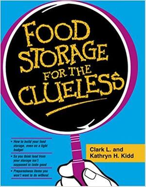 Food Storage for the Clueless by Clark L. Kidd, Kathryn H. Kidd