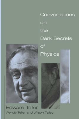 Conversations on the Dark Secrets of Physics by Edward Teller, Wendy Teller, Wilson Talley