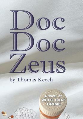 Doc Doc Zeus: A Novel of White Coat Crime by Thomas Walton Keech