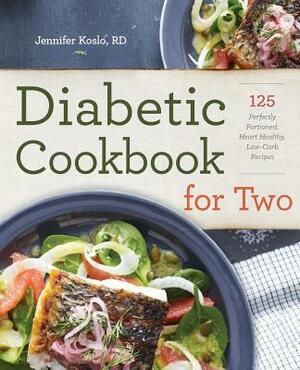 Diabetic Cookbook for Two: 125 Perfectly Portioned, Heart-Healthy, Low-Carb Recipes by Jennifer Koslo