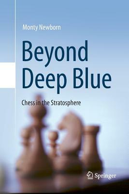 Beyond Deep Blue: Chess in the Stratosphere by Monty Newborn