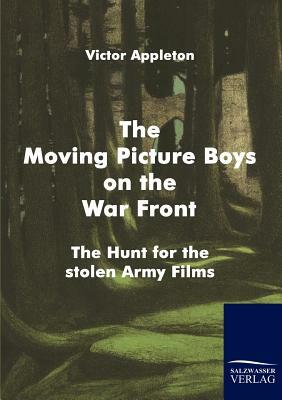 The Moving Picture Boys on the War Front by Victor II Appleton