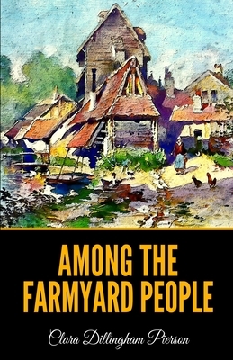 Among the Farmyard People by Clara Dillingham Pierson