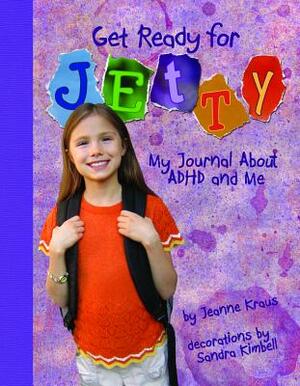Get Ready for Jetty!: My Journal about ADHD and Me by Jeanne Kraus