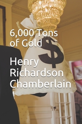 6,000 Tons of Gold by Henry Richardson Chamberlain