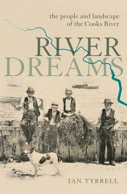 River Dreams: The People and Landscape of the Cooks River by Ian Tyrrell