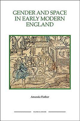 Gender and Space in Early Modern England by Amanda Flather