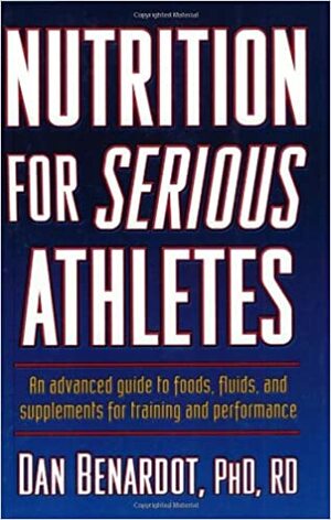 Nutrition for Serious Athletes by Dan Benardot