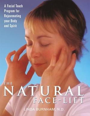 The Natural Face-lift: A Facial Touch Program for Rejuvenating Your Body and Spirit by Linda Burnham