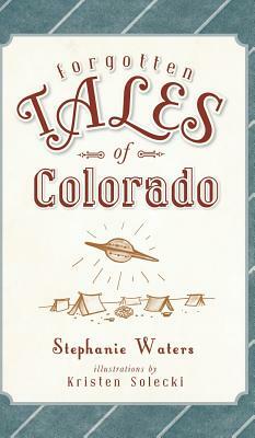 Forgotten Tales of Colorado by Stephanie Waters