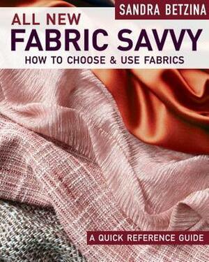 All New Fabric Savvy: A Quick Reference Guide to Choosing and Using Fabric by Sandra Betzina