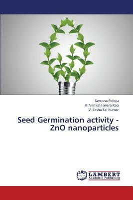 Seed Germination Activity - Zno Nanoparticles by Sesha Sai Kumar V., Venkateswara Rao K., Poloju Swapna