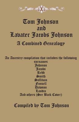 Tom Johnson and Lavater Jacobs Johnson: A Combined Genealogy by Tom Johnson