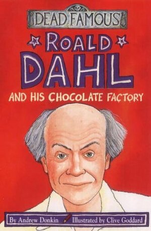 Roald Dahl And His Chocolate Factory by Andrew Donkin, Clive Goddard