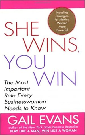 She Wins, You Win: The Most Important Rule Every Businesswoman Needs to Know by Gail Evans